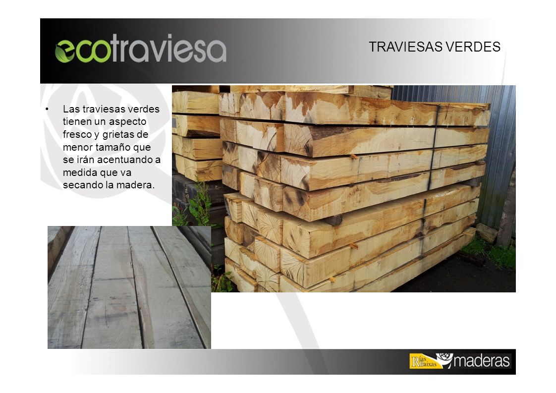 TRAVIESAS VERDES Las traviesas verdes tienen un aspecto fresco y grietas de menor tamaño que se irán acentuando a medida que va secando la madera.