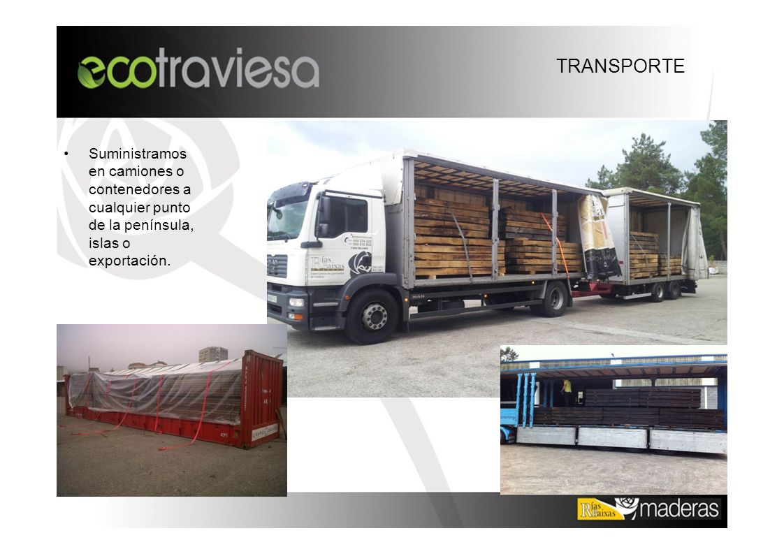 TRANSPORTE Suministramos en camiones o contenedores a cualquier punto de la península, islas o exportación.