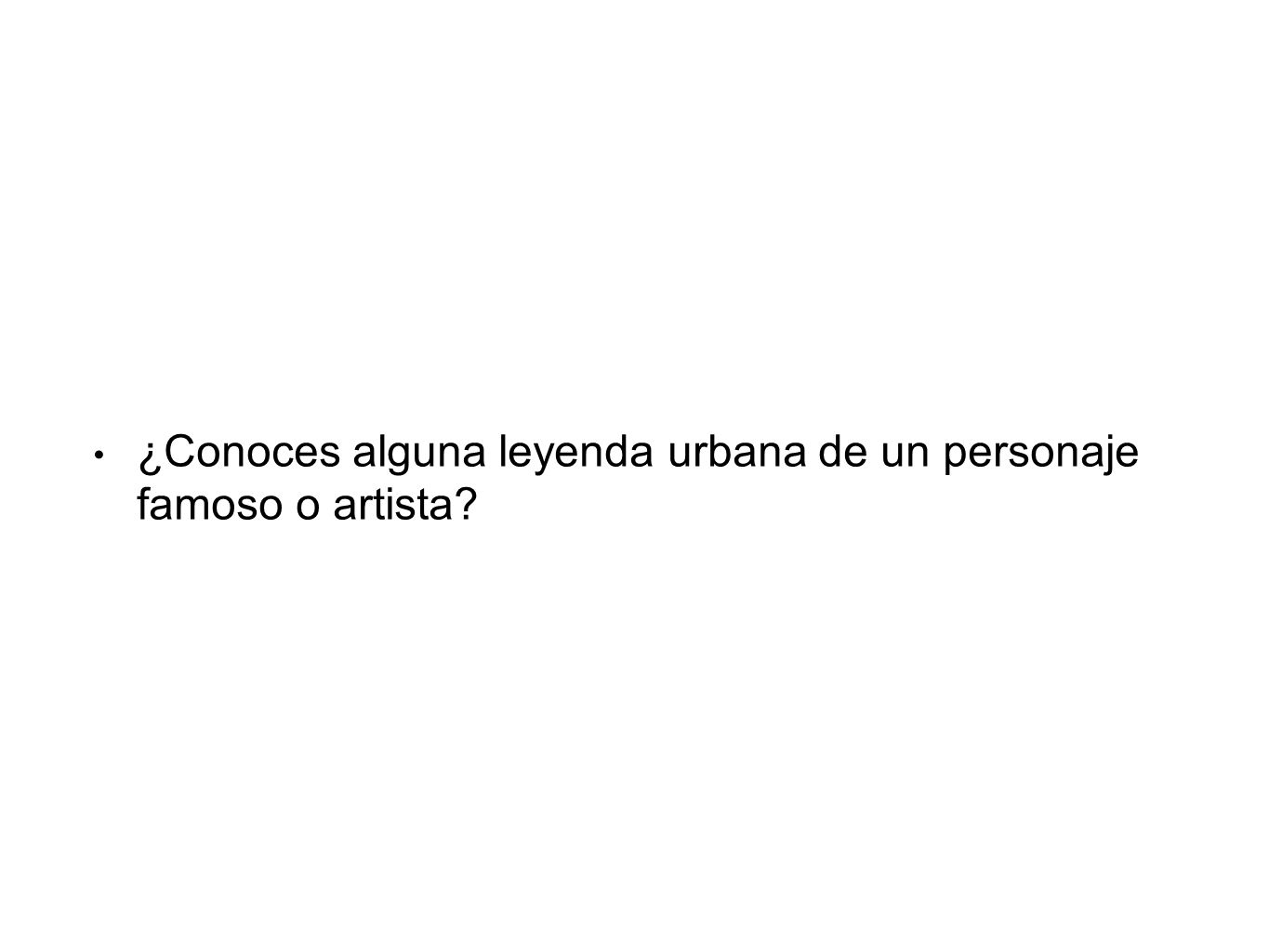 ¿Conoces alguna leyenda urbana de un personaje famoso o artista