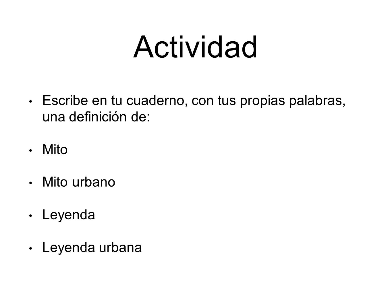 Actividad Escribe en tu cuaderno, con tus propias palabras, una definición de: Mito. Mito urbano.