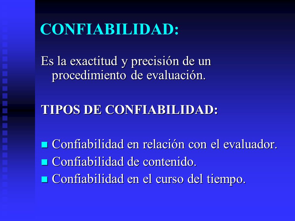 CONFIABILIDAD: Es la exactitud y precisión de un procedimiento de evaluación. TIPOS DE CONFIABILIDAD: