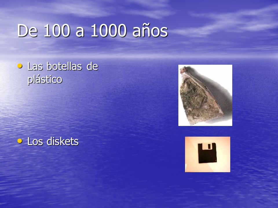 De 100 a 1000 años Las botellas de plástico Los diskets