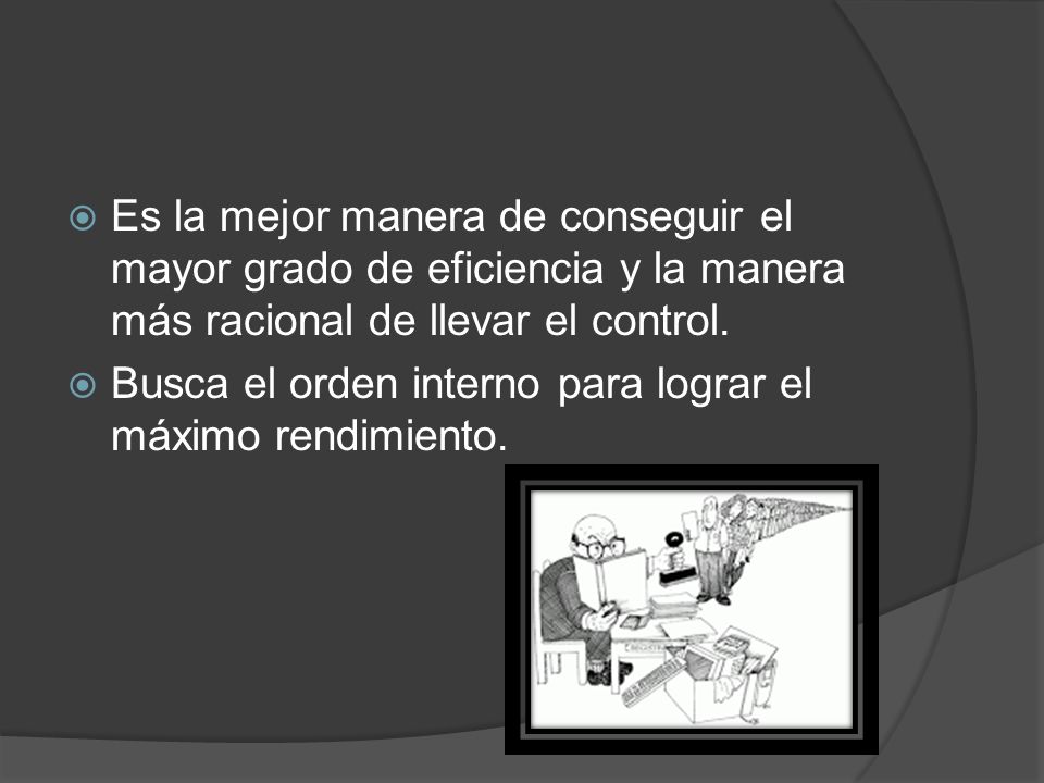 Es la mejor manera de conseguir el mayor grado de eficiencia y la manera más racional de llevar el control.