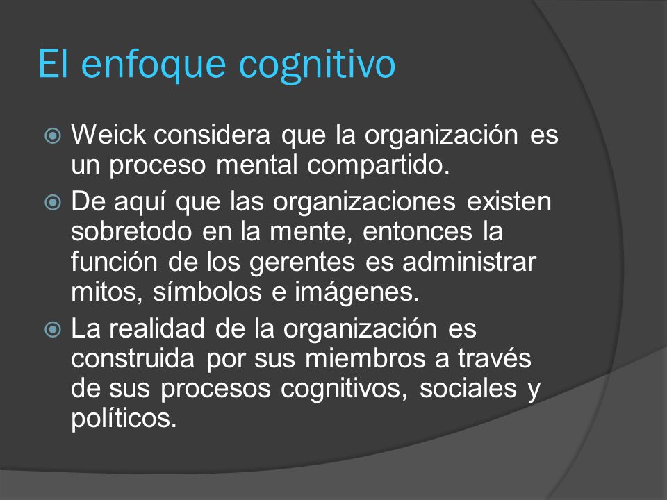 El enfoque cognitivo Weick considera que la organización es un proceso mental compartido.