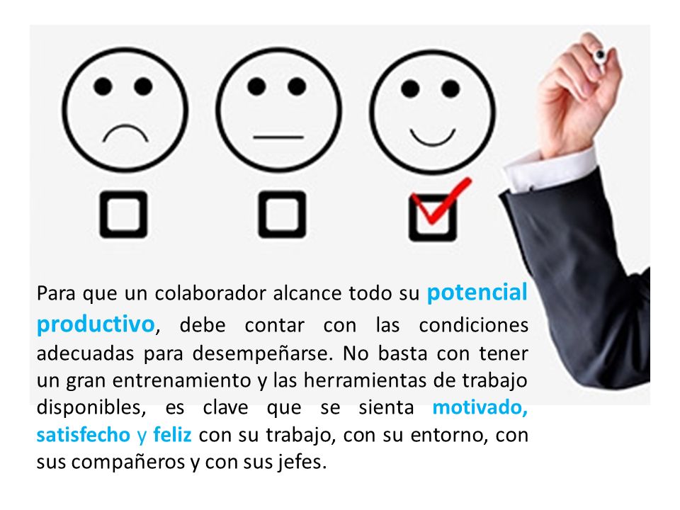Para que un colaborador alcance todo su potencial productivo, debe contar con las condiciones adecuadas para desempeñarse.