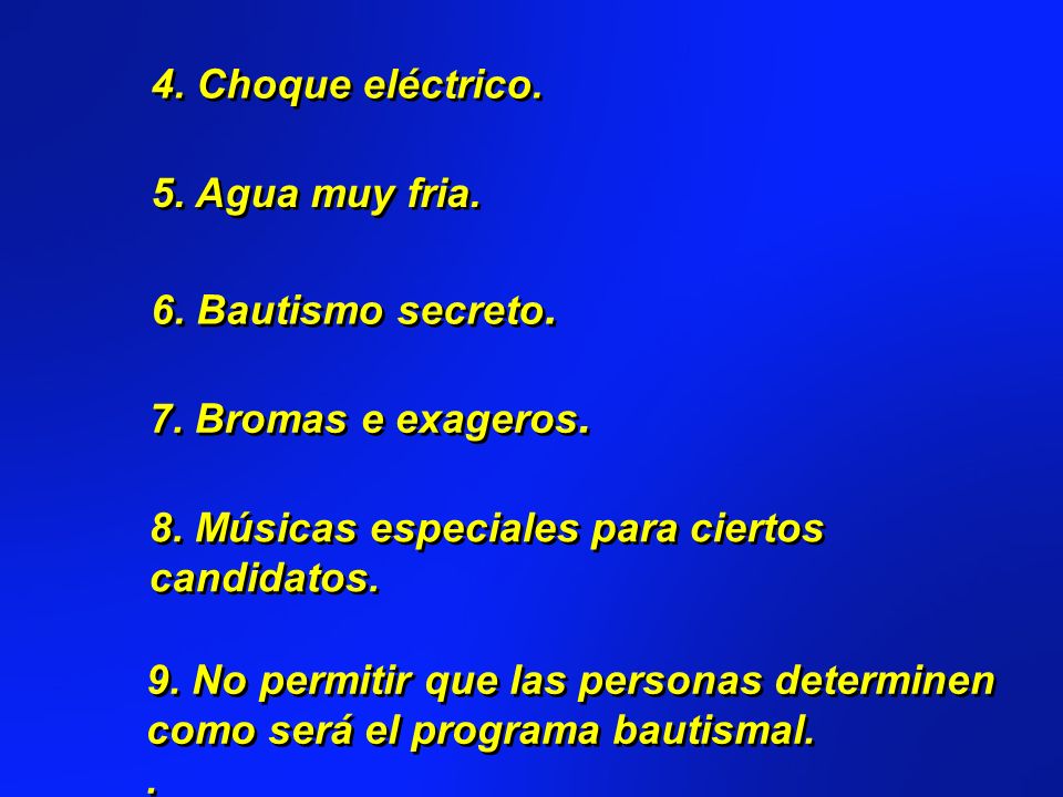 4. Choque eléctrico. 5. Agua muy fria. 6. Bautismo secreto. 7. Bromas e exageros. 8. Músicas especiales para ciertos.