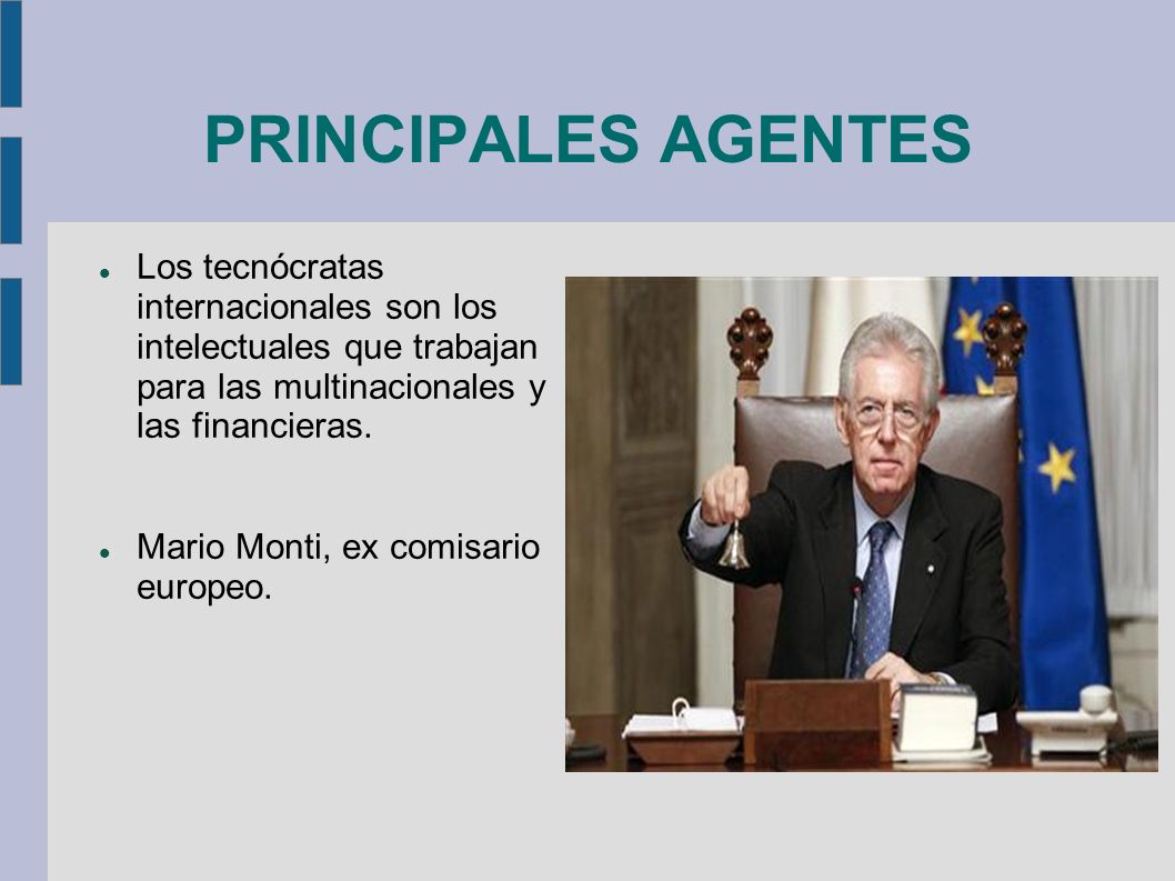 PRINCIPALES AGENTES Los tecnócratas internacionales son los intelectuales que trabajan para las multinacionales y las financieras.