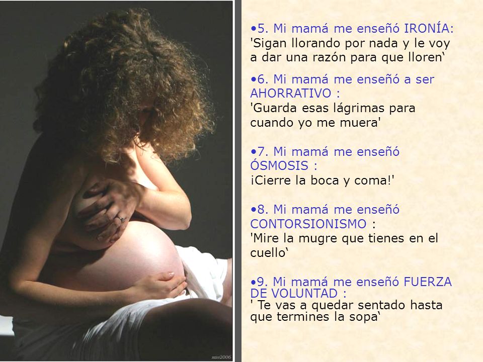 5. Mi mamá me enseñó IRONÍA: Sigan llorando por nada y le voy a dar una razón para que lloren‘