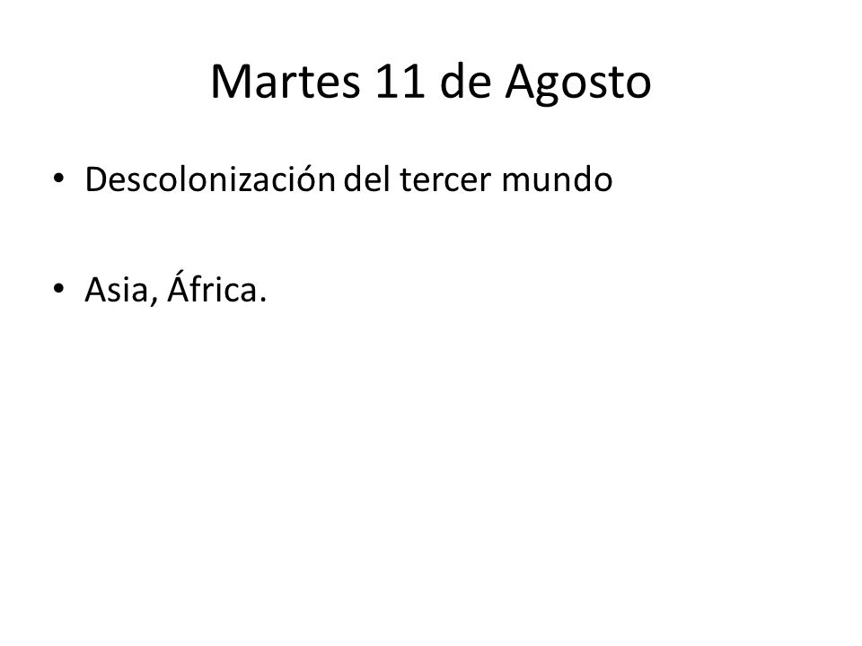 Martes 11 de Agosto Descolonización del tercer mundo Asia, África.