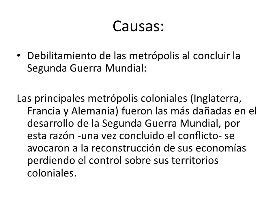 Causas: Debilitamiento de las metrópolis al concluir la Segunda Guerra Mundial: