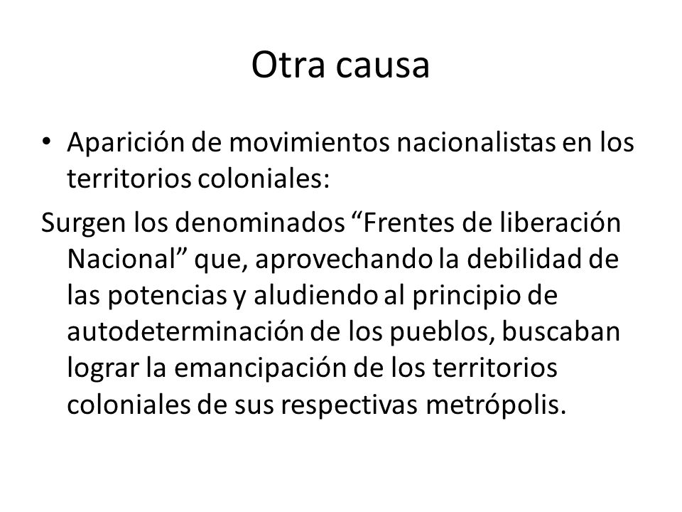 Otra causa Aparición de movimientos nacionalistas en los territorios coloniales: