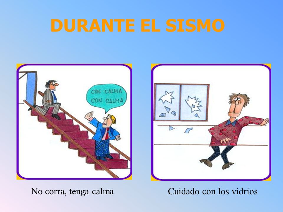 DURANTE EL SISMO No corra, tenga calma Cuidado con los vidrios
