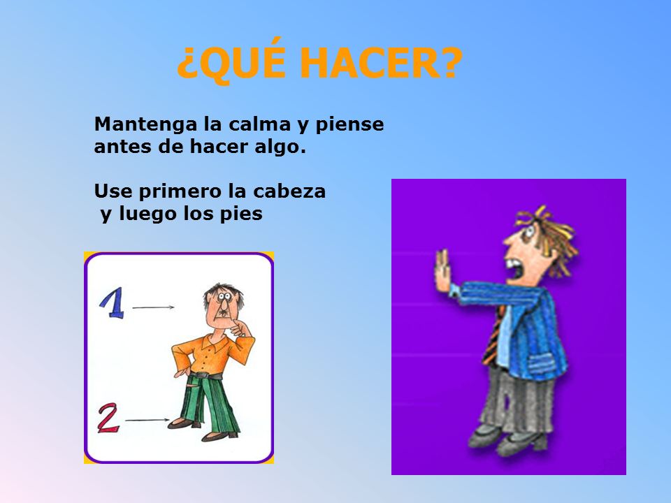 ¿QUÉ HACER Mantenga la calma y piense antes de hacer algo.