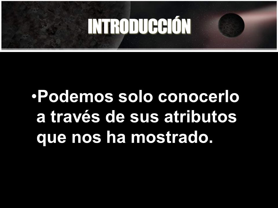 INTRODUCCIÓN Podemos solo conocerlo a través de sus atributos que nos ha mostrado.