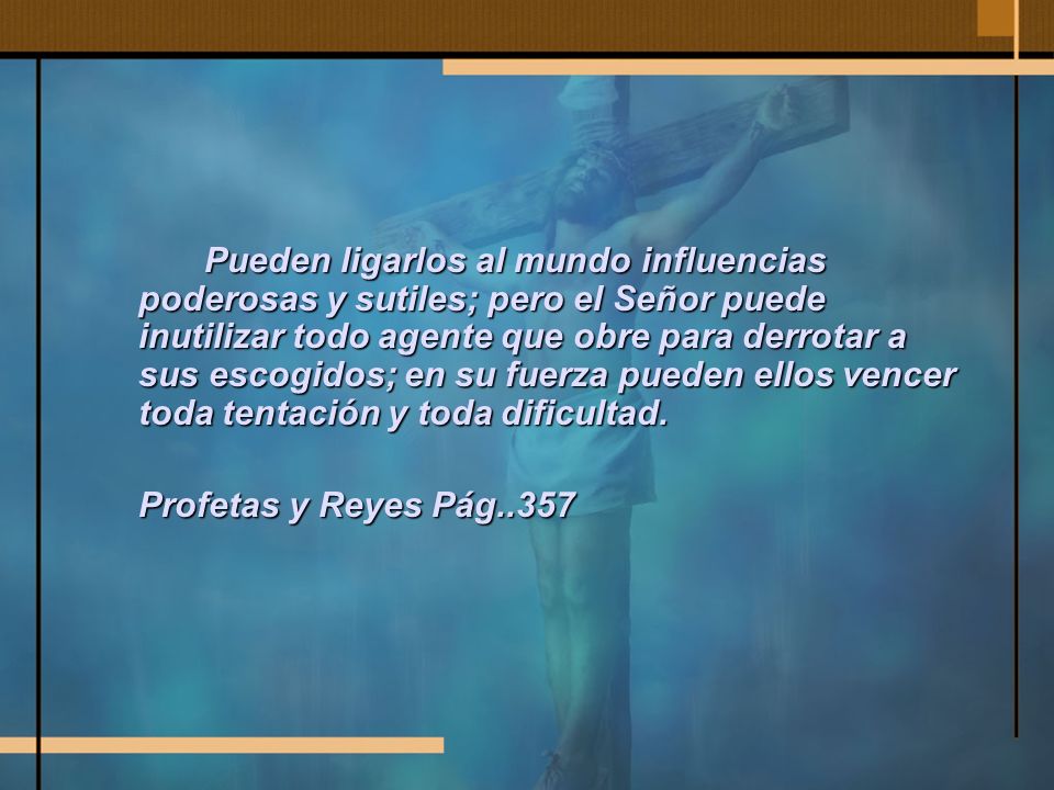 Pueden ligarlos al mundo influencias poderosas y sutiles; pero el Señor puede inutilizar todo agente que obre para derrotar a sus escogidos; en su fuerza pueden ellos vencer toda tentación y toda dificultad.