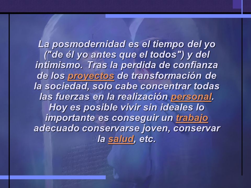 La posmodernidad es el tiempo del yo ( de él yo antes que el todos ) y del intimismo.