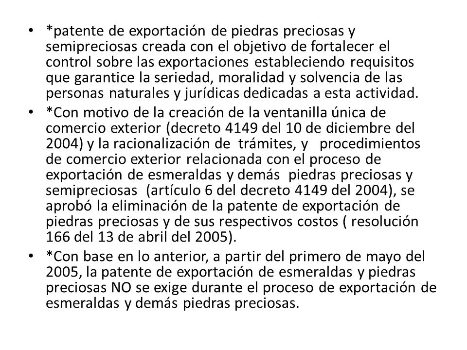 *patente de exportación de piedras preciosas y semipreciosas creada con el objetivo de fortalecer el control sobre las exportaciones estableciendo requisitos que garantice la seriedad, moralidad y solvencia de las personas naturales y jurídicas dedicadas a esta actividad.