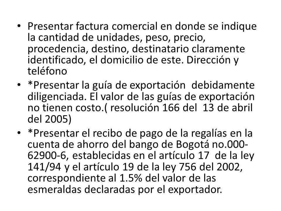 Presentar factura comercial en donde se indique la cantidad de unidades, peso, precio, procedencia, destino, destinatario claramente identificado, el domicilio de este. Dirección y teléfono