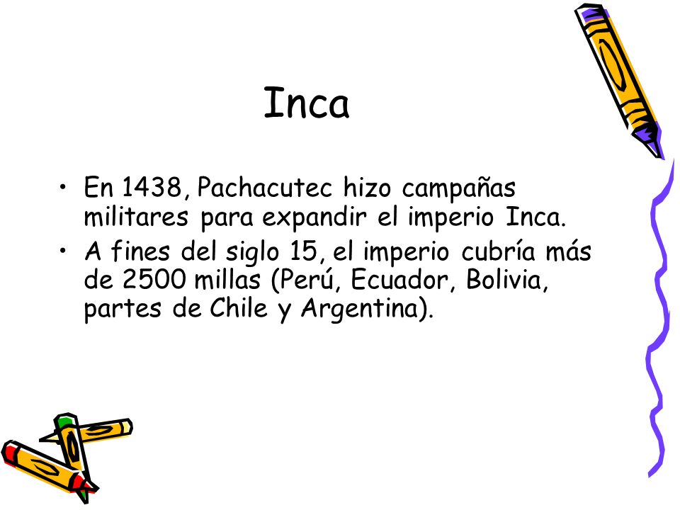 Inca En 1438, Pachacutec hizo campañas militares para expandir el imperio Inca.