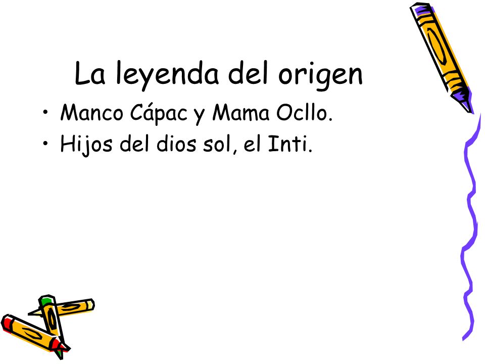 La leyenda del origen Manco Cápac y Mama Ocllo.