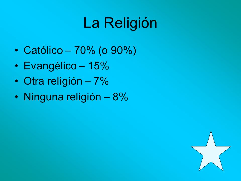La Religión Católico – 70% (o 90%) Evangélico – 15% Otra religión – 7%
