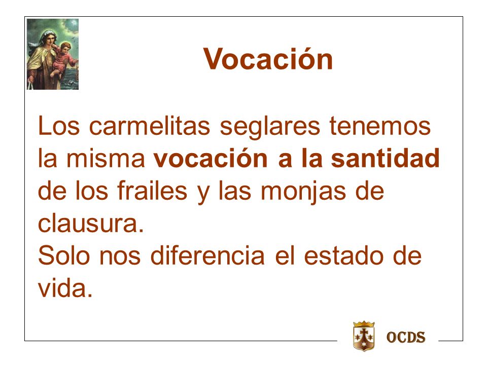 Vocación Los carmelitas seglares tenemos la misma vocación a la santidad de los frailes y las monjas de clausura.