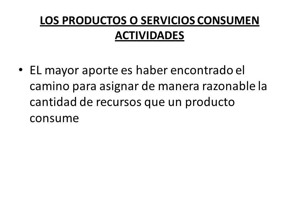 LOS PRODUCTOS O SERVICIOS CONSUMEN ACTIVIDADES