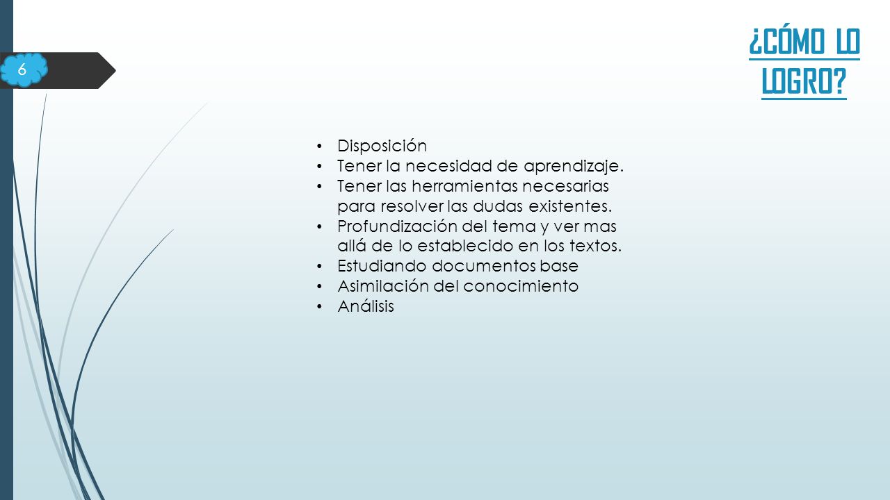 ¿CÓMO LO LOGRO 6 Disposición Tener la necesidad de aprendizaje.