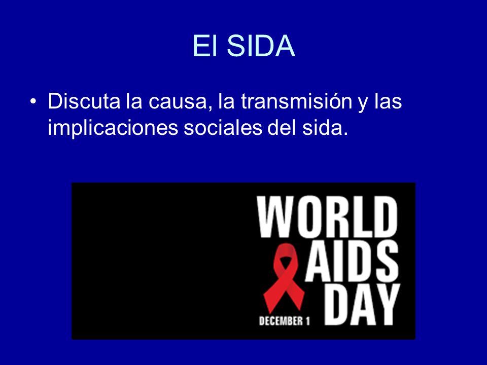 El SIDA Discuta la causa, la transmisión y las implicaciones sociales del sida.