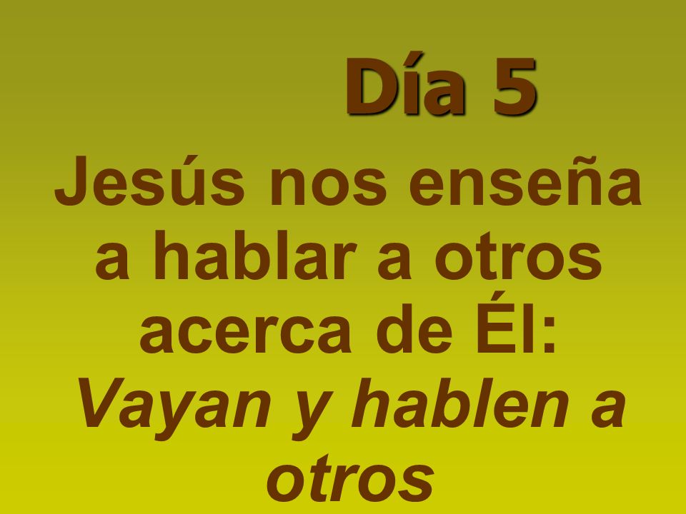 Jesús nos enseña a hablar a otros acerca de Él: Vayan y hablen a otros