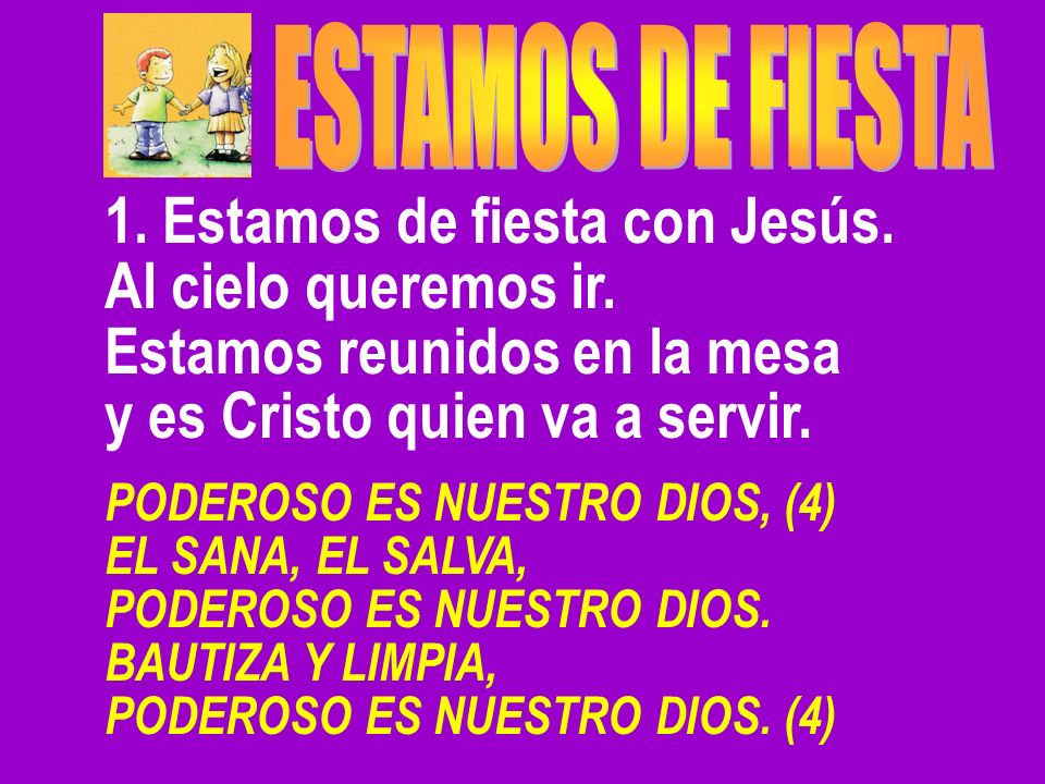 1. Estamos de fiesta con Jesús. Al cielo queremos ir.
