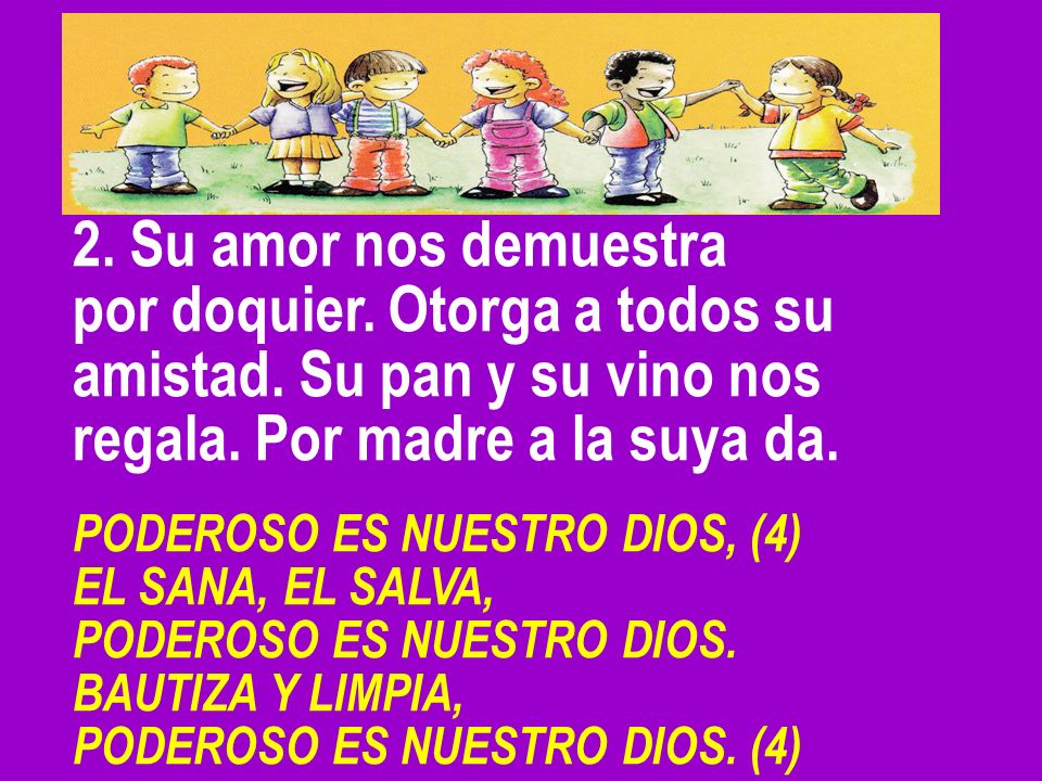 2. Su amor nos demuestra por doquier. Otorga a todos su amistad. Su pan y su vino nos regala. Por madre a la suya da.