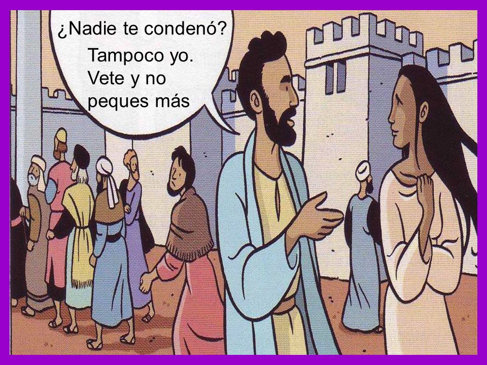 ¿Nadie te condenó Tampoco yo. Vete y no peques más