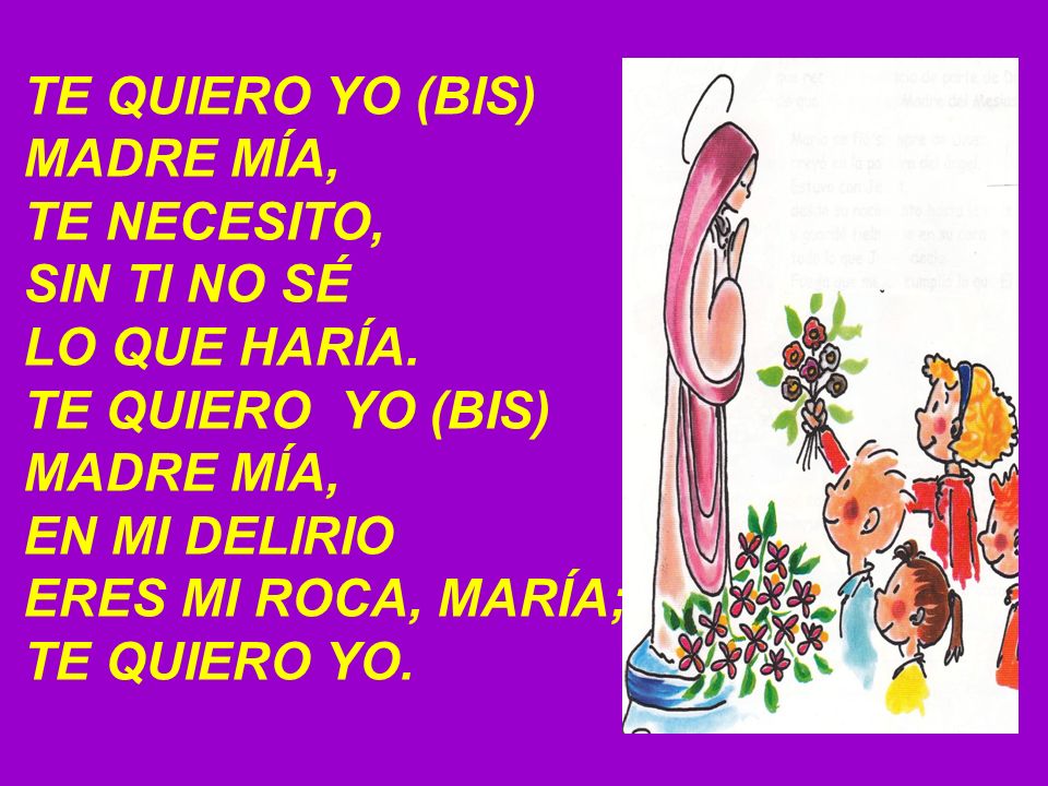 TE QUIERO YO (BIS) MADRE MÍA, TE NECESITO, SIN TI NO SÉ LO QUE HARÍA.