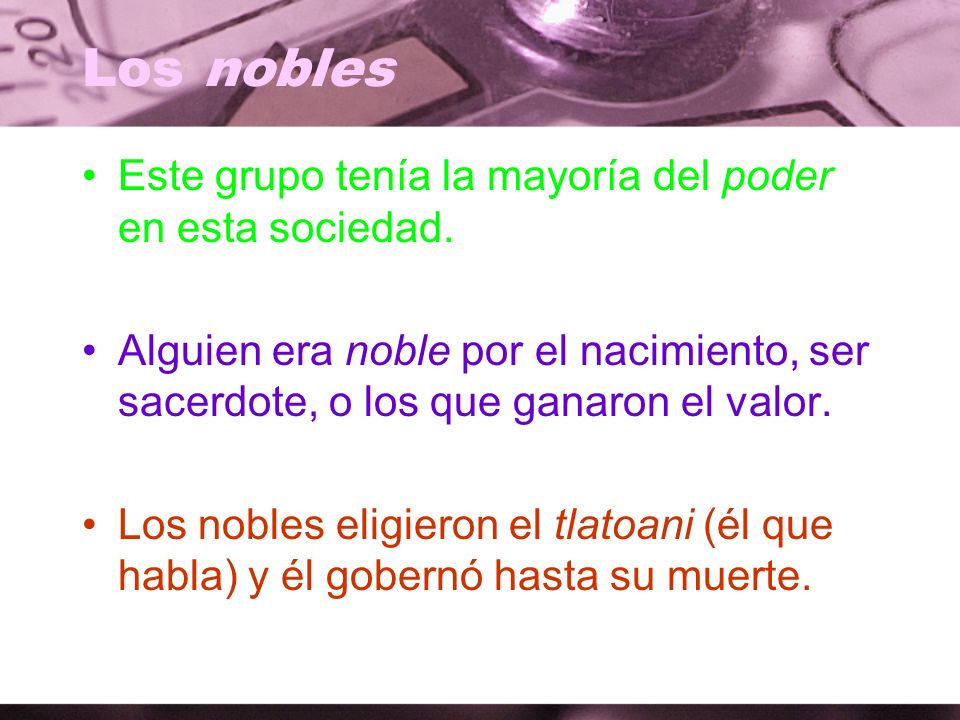Los nobles Este grupo tenía la mayoría del poder en esta sociedad.