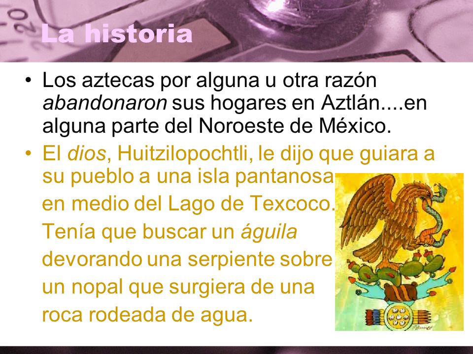 La historia Los aztecas por alguna u otra razón abandonaron sus hogares en Aztlán....en alguna parte del Noroeste de México.