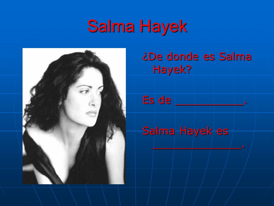 Salma Hayek ¿De donde es Salma Hayek Es de __________.