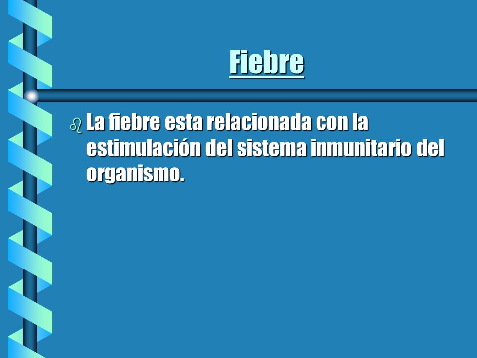 Fiebre La fiebre esta relacionada con la estimulación del sistema inmunitario del organismo.