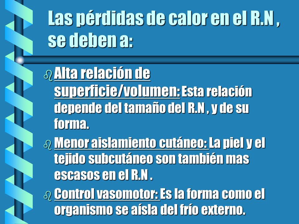 Las pérdidas de calor en el R.N , se deben a: