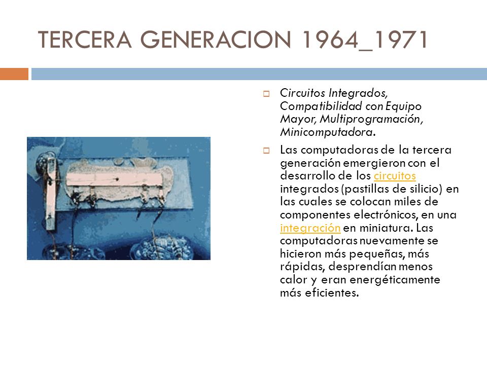 TERCERA GENERACION 1964_1971 Circuitos Integrados, Compatibilidad con Equipo Mayor, Multiprogramación, Minicomputadora.