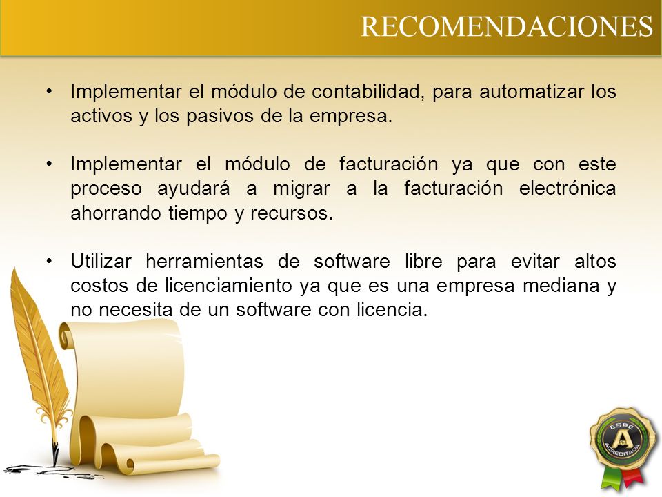 RECOMENDACIONES Implementar el módulo de contabilidad, para automatizar los activos y los pasivos de la empresa.