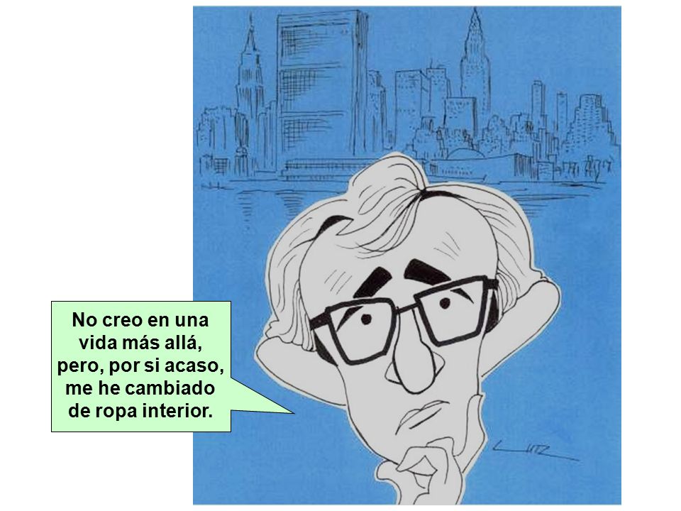 No creo en una vida más allá, pero, por si acaso, me he cambiado de ropa interior.