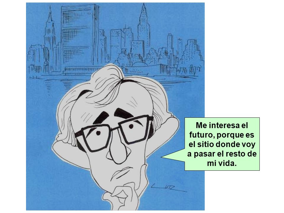 Me interesa el futuro, porque es el sitio donde voy a pasar el resto de mi vida.