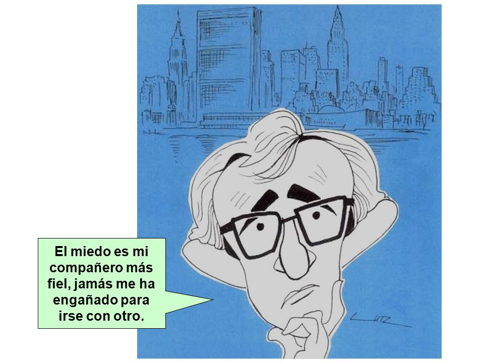 El miedo es mi compañero más fiel, jamás me ha engañado para irse con otro.