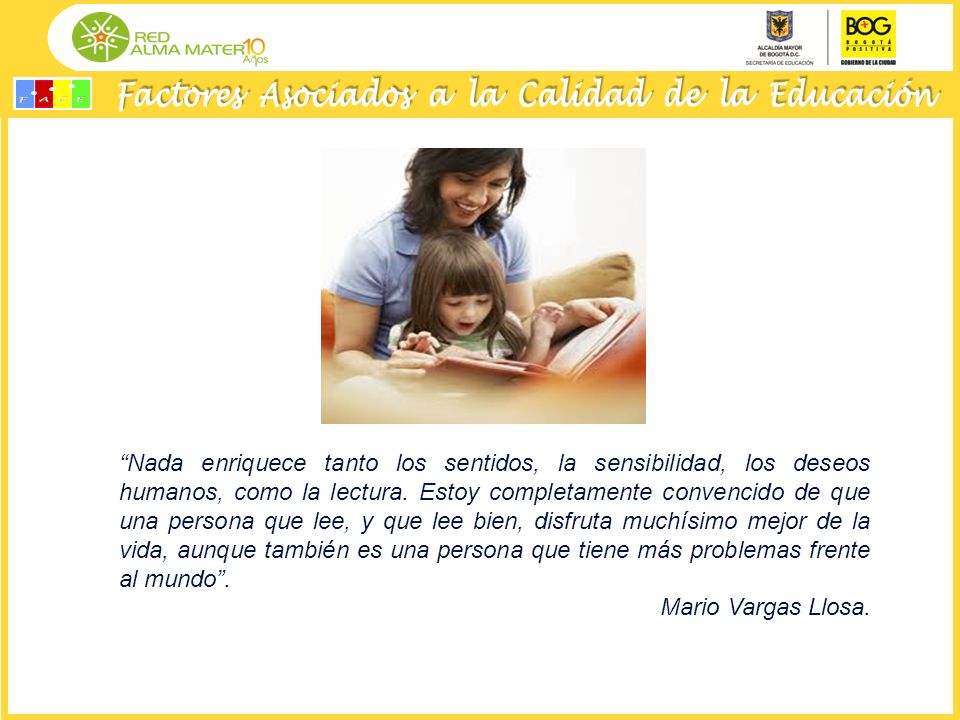 Nada enriquece tanto los sentidos, la sensibilidad, los deseos humanos, como la lectura. Estoy completamente convencido de que una persona que lee, y que lee bien, disfruta muchísimo mejor de la vida, aunque también es una persona que tiene más problemas frente al mundo .