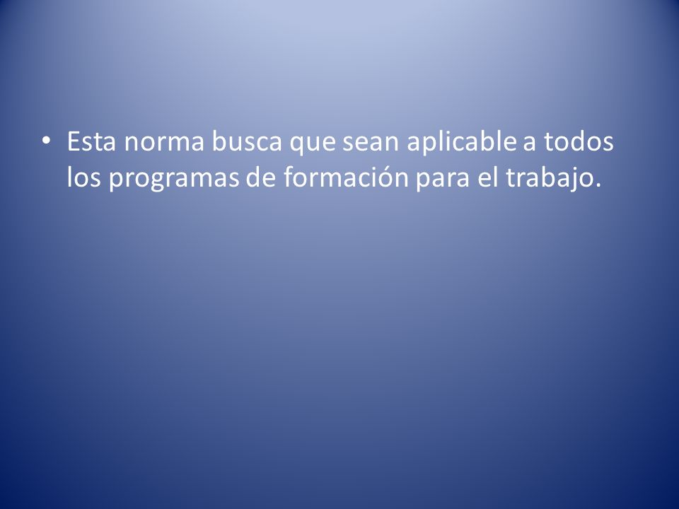 Esta norma busca que sean aplicable a todos los programas de formación para el trabajo.