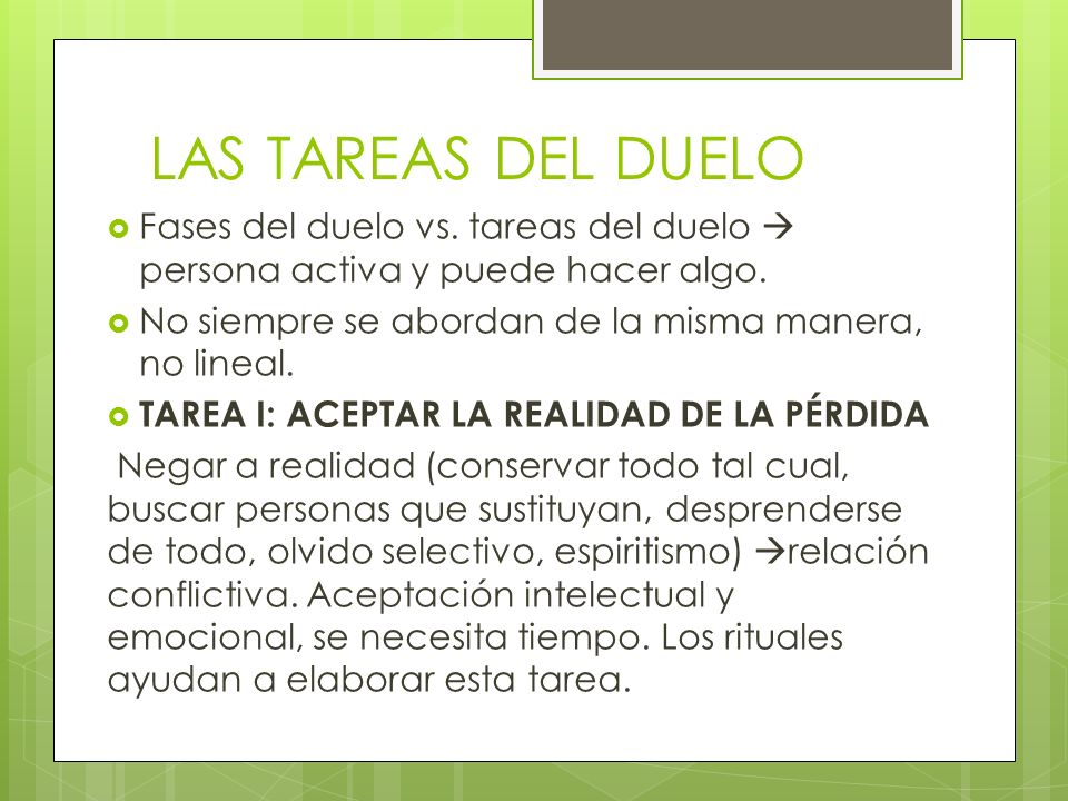 LAS TAREAS DEL DUELO Fases del duelo vs. tareas del duelo  persona activa y puede hacer algo. No siempre se abordan de la misma manera, no lineal.