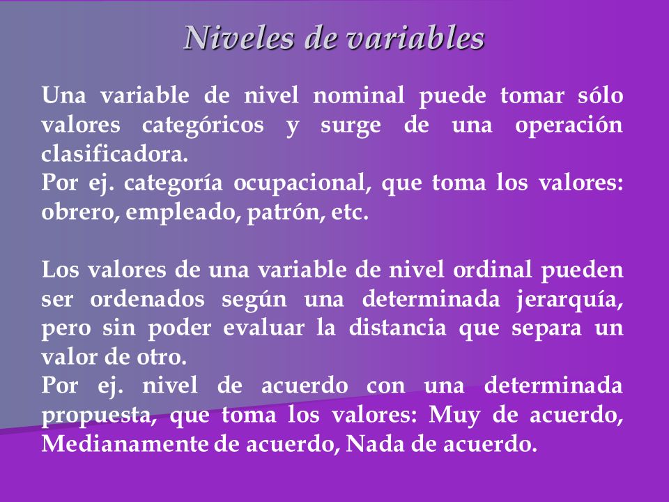 Niveles de variables Una variable de nivel nominal puede tomar sólo valores categóricos y surge de una operación clasificadora.