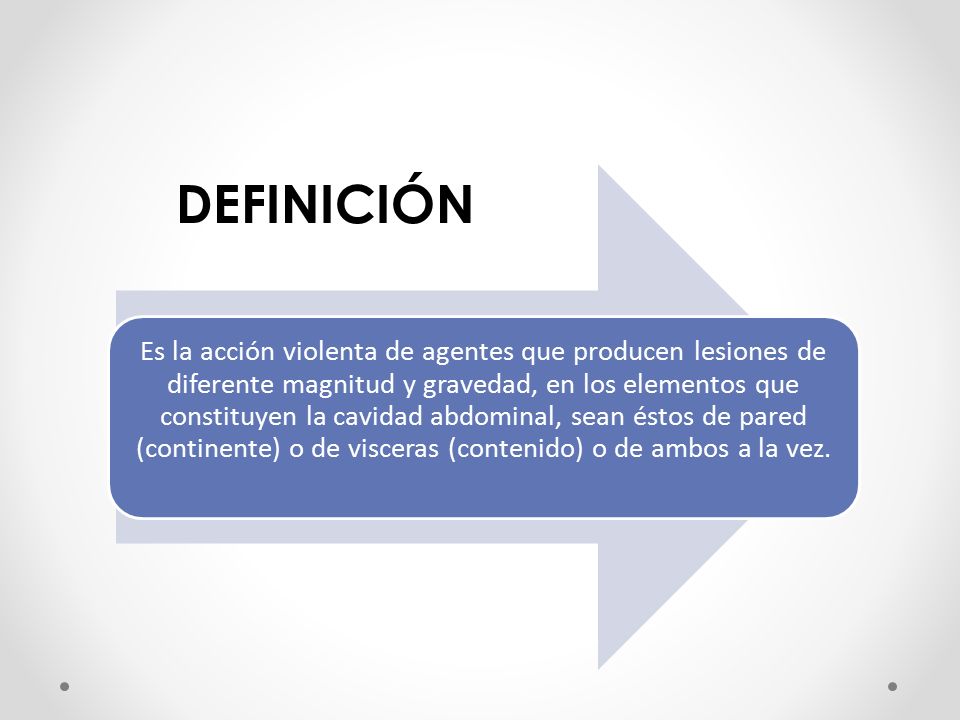 Es la acción violenta de agentes que producen lesiones de diferente magnitud y gravedad, en los elementos que constituyen la cavidad abdominal, sean éstos de pared (continente) o de visceras (contenido) o de ambos a la vez.