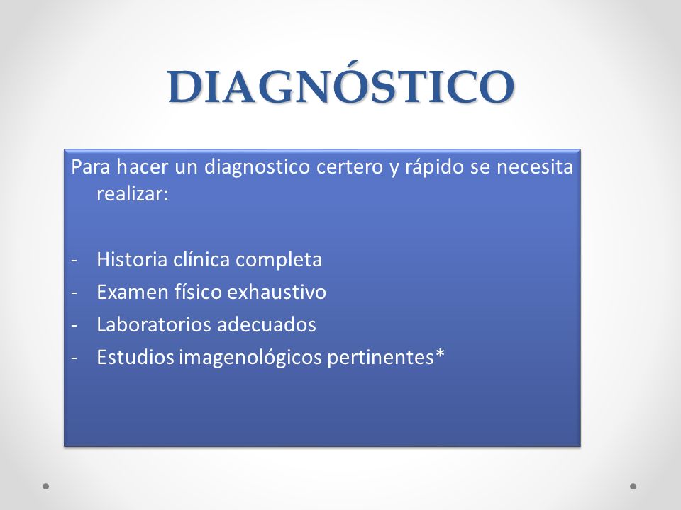 DIAGNÓSTICO Para hacer un diagnostico certero y rápido se necesita realizar: Historia clínica completa.